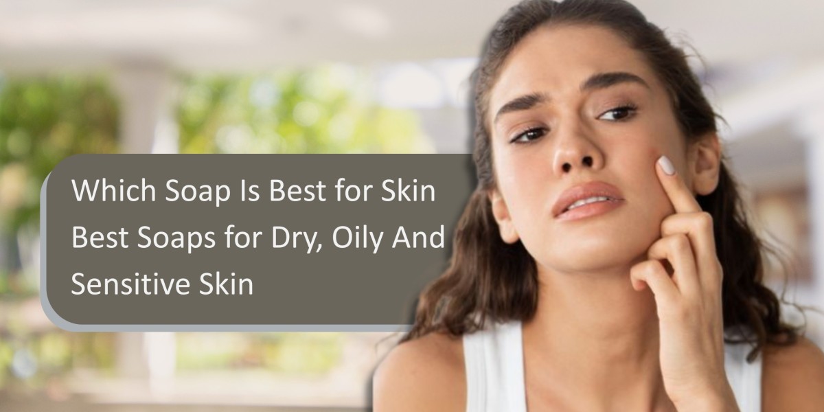 Which Soap Is Best for Dry, Oily And Sensitive Skin