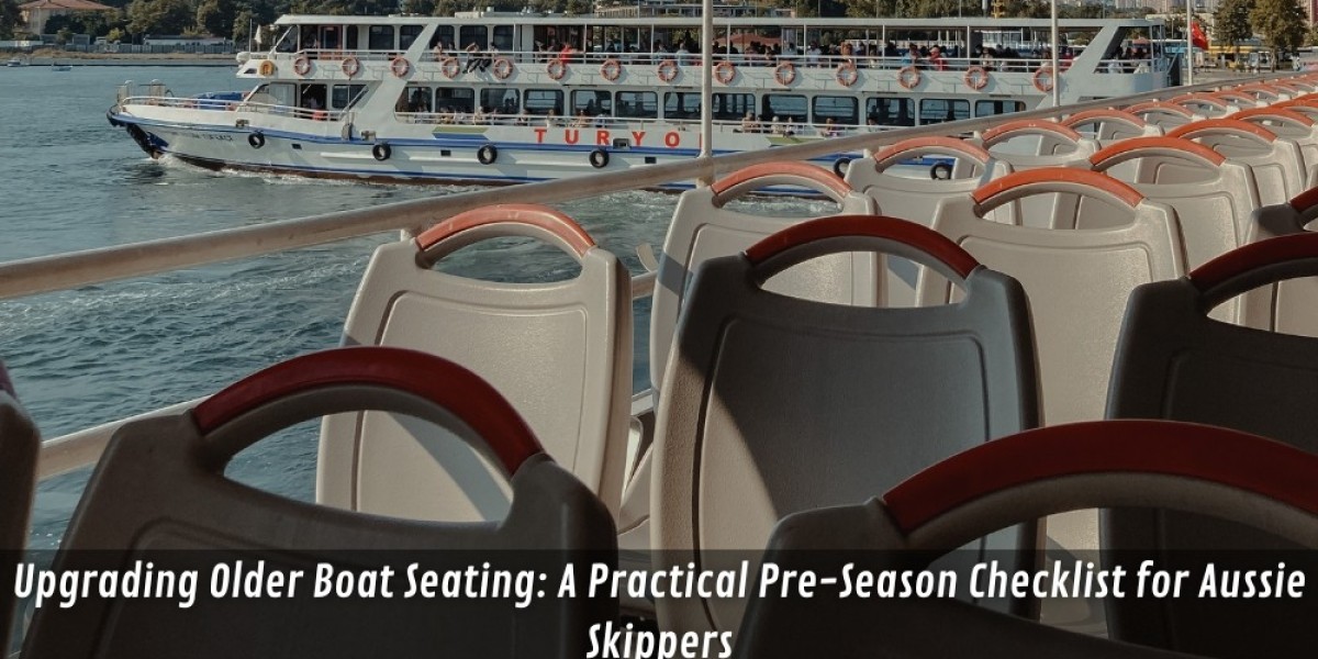 Upgrading Older Boat Seating: A Practical Pre-Season Checklist for Aussie Skippers