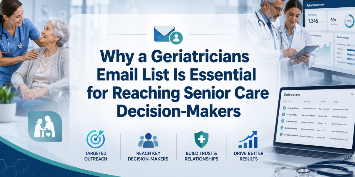 Why a Geriatricians Email List Is Essential for Reaching Senior Care Decision-Makers