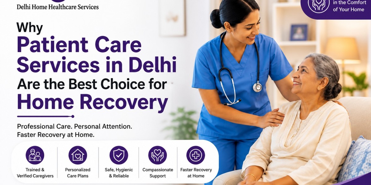 Why Patient Care Services in Delhi Are the Best Choice for Home Recovery