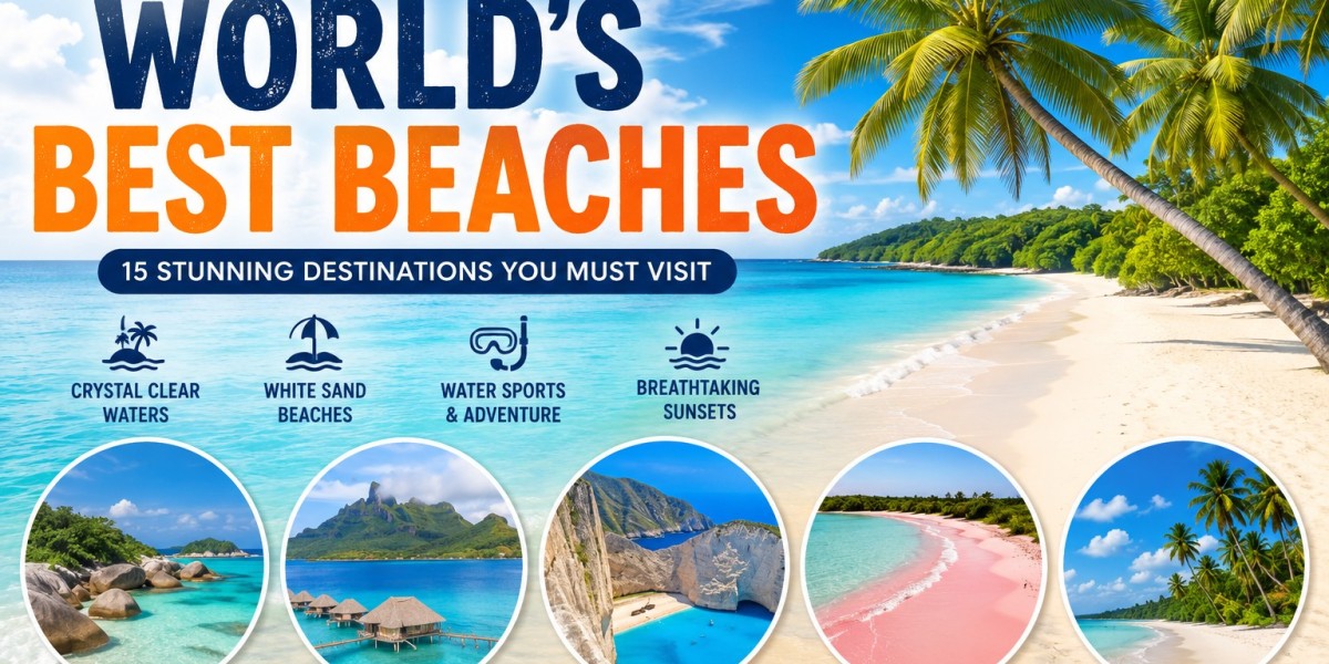 World's Best Beaches: 15 Stunning Beach Destinations You Must Visit