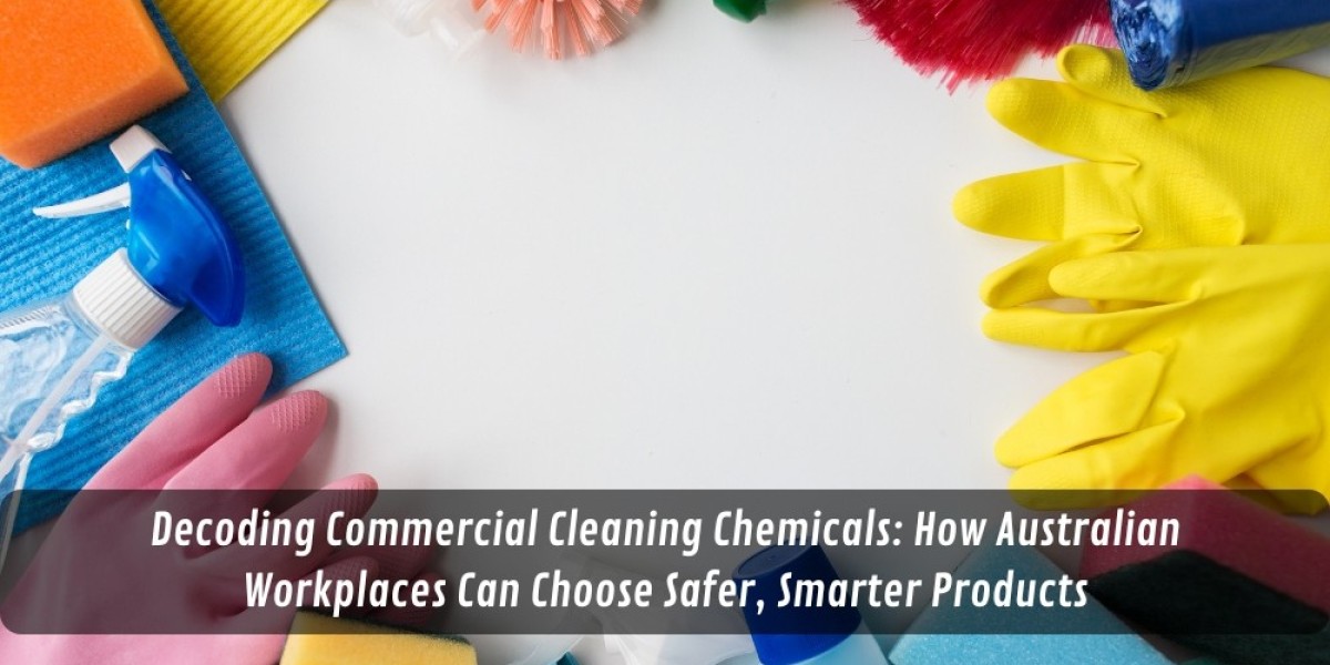 Decoding Commercial Cleaning Chemicals: How Australian Workplaces Can Choose Safer, Smarter Products