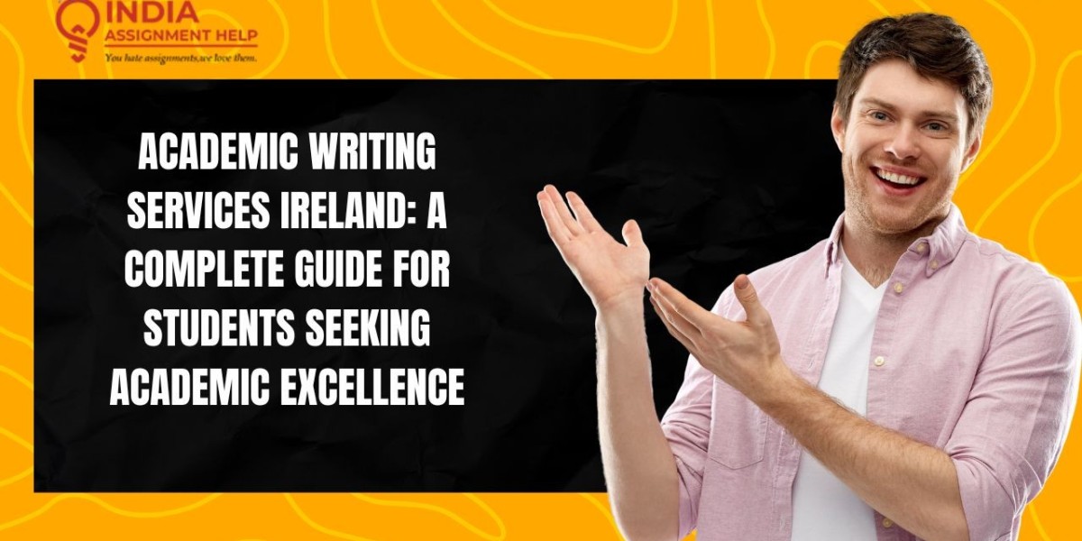 Academic Writing Services Ireland: A Complete Guide for Students Seeking Academic Excellence